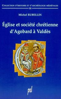 Eglise et société chrétienne d'Agobard à Valdès