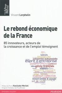 Le rebond économique de la France : 85 innovateurs, acteurs de la croissance et de l'emploi témoignent