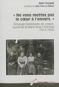 Ne vous mettez pas le coeur à l'envers : échanges épistolaires de Joseph, Laurencie et Marie-Rose Charrasse, 1914-1919