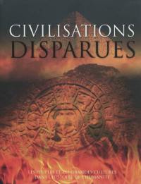 Civilisations disparues : les peuples et les grandes cultures dans l'histoire de l'humanité