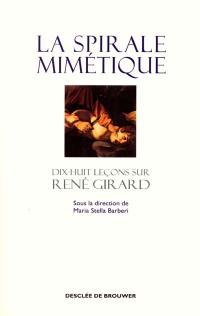 La spirale mimétique : dix-huit leçons sur René Girard