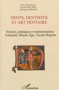 Dents, dentistes et art dentaire : histoire, pratiques et représentations : Antiquité, Moyen Age, Ancien Régime