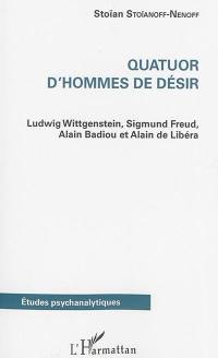 Quatuor d'hommes de désir : Ludwig Wittgenstein, Sigmund Freud, Alain Badiou et Alain de Libéra