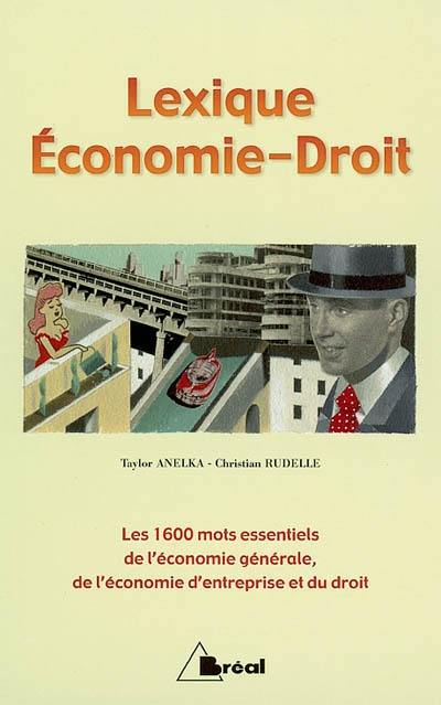 Lexique économie-droit : les 1600 mots essentiels de l'économie générale, de l'économie d'entreprise et du droit