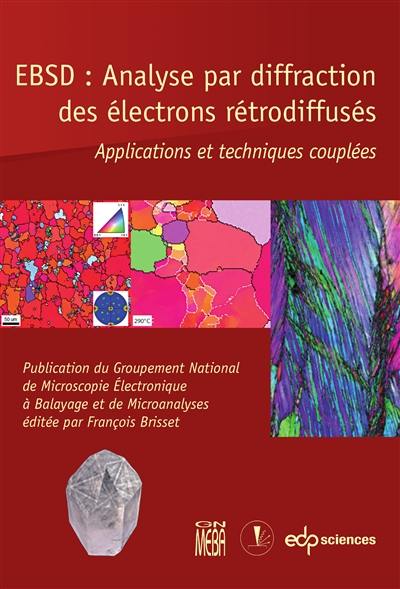 EBSD : analyse par diffraction des électrons rétrodiffusés : applications et techniques couplées