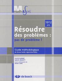 Résoudre des problèmes : pas de problème ! 10-12 ans : guide méthodologique et documents reproductibles