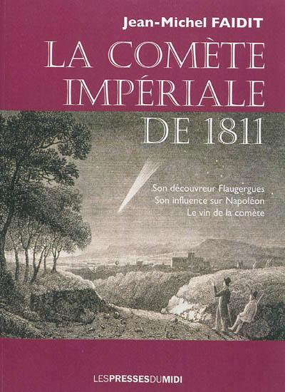 La comète impériale de 1811 : son découvreur Flaugergues, son influence sur Napoléon, le vin de la comète