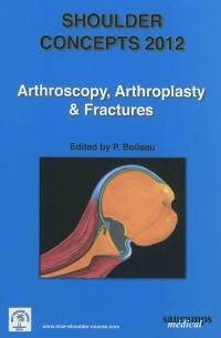Shoulder concepts 2012 : arthroscopy, arthroplasty & fractures