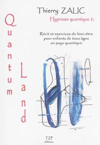 Hypnose quantique. Vol. 2. Quantum land : récit et exercices de bien-être pour enfants de tous âges au pays quantique