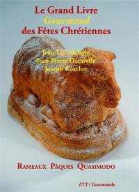Le grand livre gourmand des fêtes chrétiennes : Rameaux, Pâques, Quasimodo