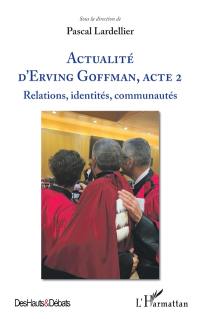 Actualité d'Erving Goffman. Vol. 2. Relations, identités, communautés