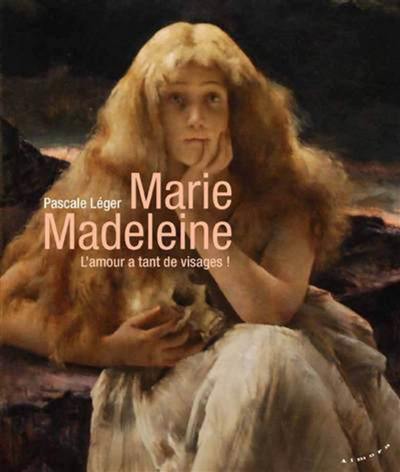 Marie Madeleine, l'amour a tant de visages !