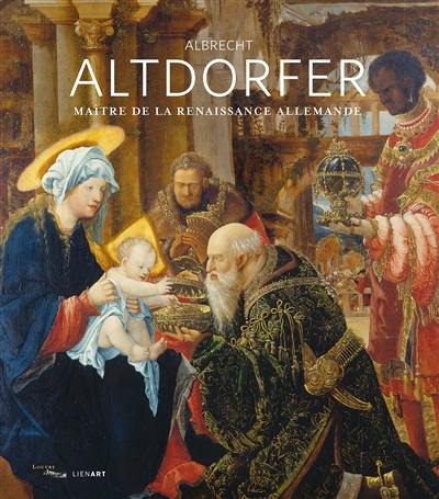 Albrecht Altdorfer : maître de la Renaissance allemande : exposition, Paris, Musée du Louvre, du 1er octobre 2020 au 4 janvier 2021