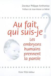 Au fait, qui suis-je ? : les embryons humains prennent la parole