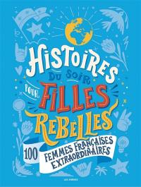 Histoires du soir pour filles rebelles. 100 femmes françaises extraordinaires