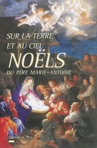 Sur la Terre et au ciel : Noëls du père Marie-Antoine