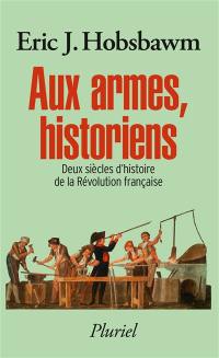 Aux armes, historiens : deux siècles d'histoire de la Révolution française