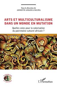 Arts et multiculturalisme dans un monde en mutation : quelles voies pour la valorisation du patrimoine culturel africain ?