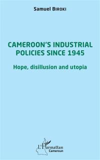 Cameroon's industrial policies since 1945 : hope, disillusion and utopia