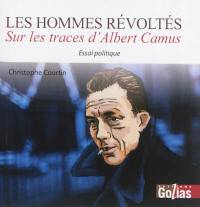 Les hommes révoltés : sur les traces d'Albert Camus : essai politique
