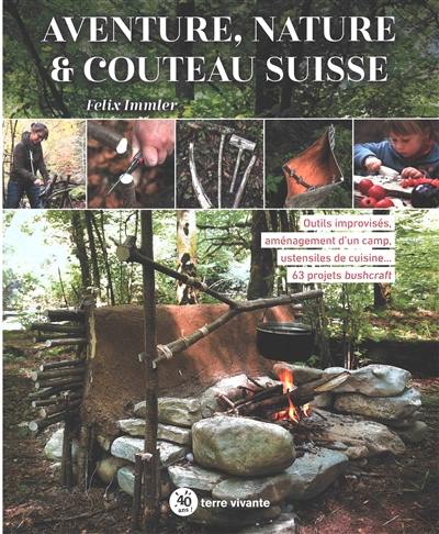 Aventure, nature & couteau suisse : outils improvisés, aménagement d'un camp, ustensiles de cuisine... : 63 projets bushcraft