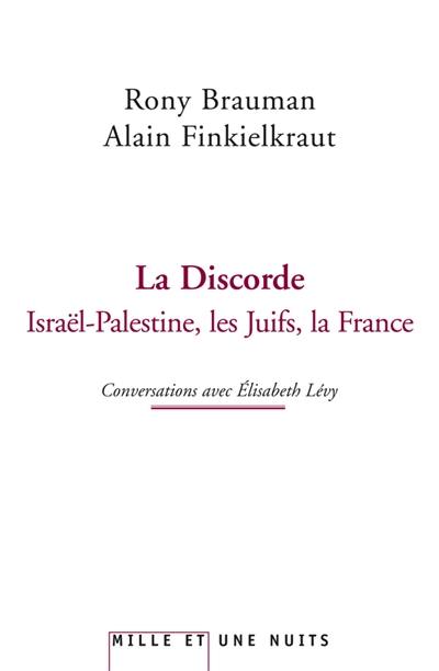 La discorde : Israël-Palestine, les Juifs, la France : conversations avec Elisabeth Lévy