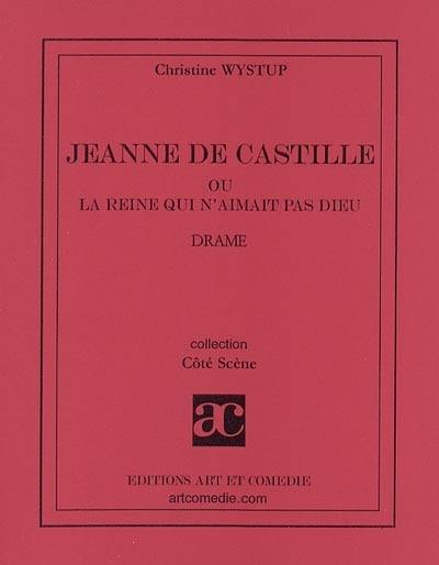 Jeanne de Castille ou La reine qui n'aimait pas Dieu