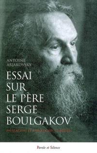 Essai sur le père Serge Boulgakov (1871-1944) : philosophe et théologien chrétien