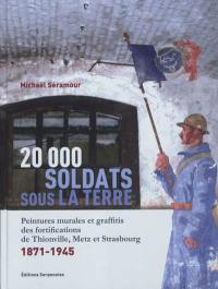 20.000 soldats sous la terre : peintures murales et graffitis des fortifications de Thionville, Metz et Strasbourg, 1871-1945