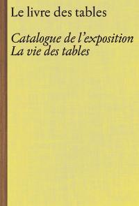 Le livre des tables : catalogue de l'exposition La vie des tables
