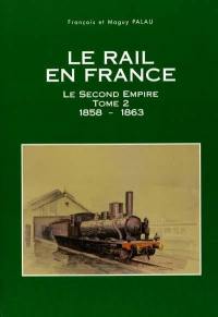 Le rail en France : le second Empire. Vol. 2. 1858-1863