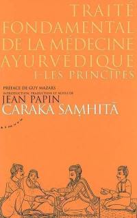 Caraka samhita : traité fondamental de la médecine ayurvédique. Vol. 1. Les principes