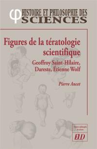 Figures de la tératologie scientifique : Etienne et Isidore Geoffroy Saint-Hilaire, Camille Dareste, Etienne Wolff