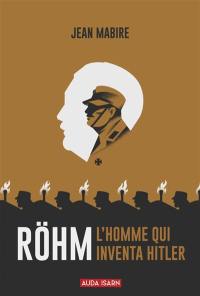 Röhm, l'homme qui inventa Hitler