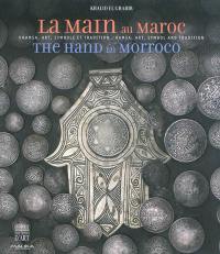La main au Maroc : khamsa, art, symbole et tradition. The hand in Marrocco : hamsa, art, symbol and tradition