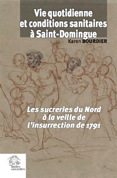 Vie quotidienne et conditions sanitaires à Saint-Domingue : les sucreries du Nord à la veille de l'insurrection de 1791