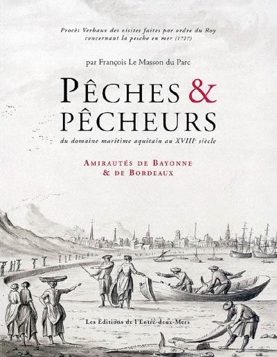 Pêches et pêcheurs : du domaine maritime aquitain au XVIIIe siècle : amirautés de Bayonne et de Bordeaux