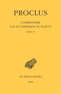 Commentaire sur le Parménide de Platon. Vol. 6. Livre VI