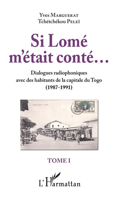 Si Lomé m'était conté... : dialogues radiophoniques avec des habitants de la capitale du Togo (1987-1991). Vol. 1