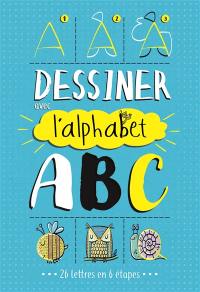 Dessiner avec l'alphabet, ABC : 38 dessins en 6 étapes