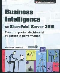 Business intelligence avec Sharepoint Server 2010 : créez un portail décisionnel et pilotez la performance