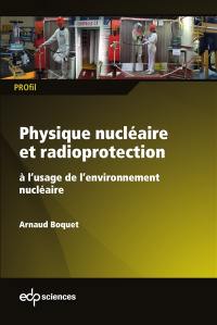 Physique nucléaire et radioprotection à l'usage de l'environnement nucléaire