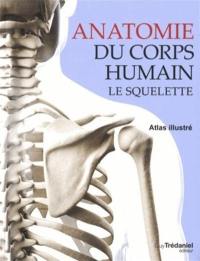 Anatomie du corps humain : le squelette : atlas illustré