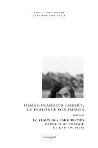 Henri François Imbert, le dialogue des images. Le temps des amoureuses : carnets de travail et DVD du film. Le temps des amoureuses