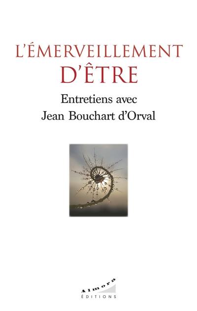 L'émerveillement d'être : entretiens avec Jean Bouchard d'Orval