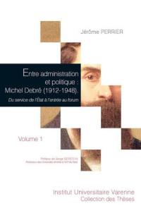 Entre administration et politique : Michel Debré (1912-1948) : du service de l'Etat à l'entrée au forum