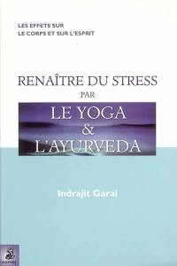 Renaître du stress par le yoga et l'ayurveda : les effets sur le corps et l'esprit