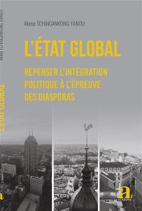 L'Etat global : repenser l'intégration politique à l'épreuve des diasporas
