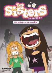 Les sisters : la série TV. Vol. 9. Ma sister est un zombie