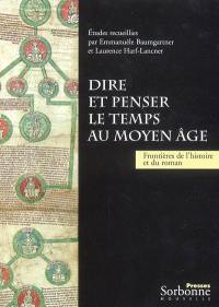 Dire et penser le temps au Moyen Age : frontières de l'histoire et du roman